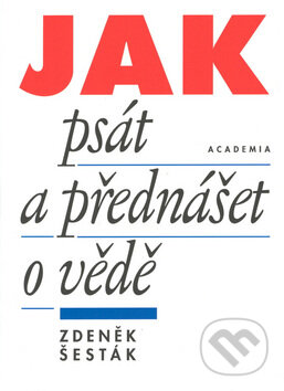 Kniha: Jak psát a přednášet o vědě (Zdeněk Šesták). Academia, 2000 Kniha: Jak psát a přednášet o vědě (Zdeněk Šesták). Academia, 2000