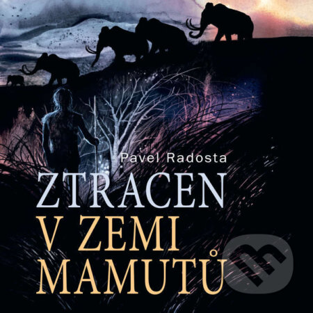 Audiokniha: Ztracen v zemi mamutů (Pavel Radosta). Tympanum, 2024 Audiokniha: Ztracen v zemi mamutů (Pavel Radosta). Tympanum, 2024