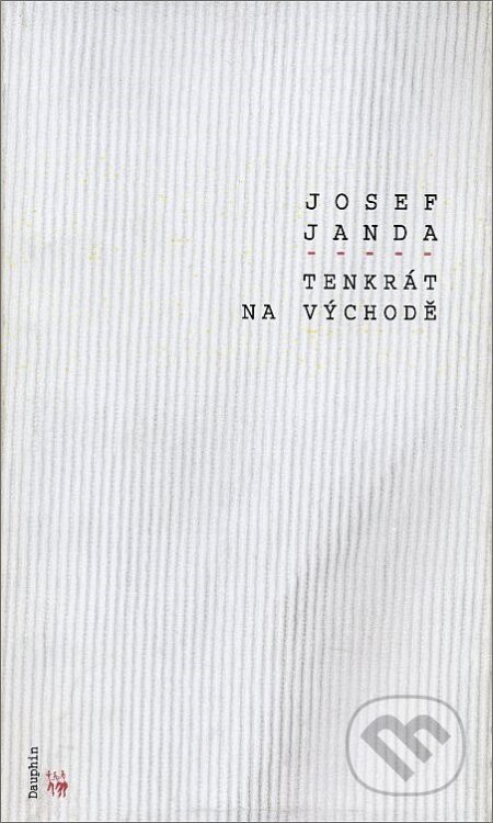 Kniha: Tenkrát na Východě (Josef Janda). Dauphin, 2001 Kniha: Tenkrát na Východě (Josef Janda). Dauphin, 2001