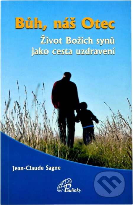 Kniha: Bůh, náš Otec : život Božích synů jako cesta uzdravení (Jean-Claude Sagne). Paulínky, 2013 Kniha: Bůh, náš Otec : život Božích synů jako cesta uzdravení (Jean-Claude Sagne). Paulínky, 2013