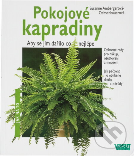 Kniha: Pokojové kapradiny : aby se jim dařilo co nejlépe : odborné rady pro nákup, ošetřování a množení, jak pečovat o oblíbené druhy a odrůdy (Susanne Amberger-Ochsenbauer). Vašut, 2001 Kniha: Pokojové kapradiny : aby se jim dařilo co nejlépe : odborné rady pro nákup, ošetřování a množení, jak pečovat o oblíbené druhy a odrůdy (Susanne Amberger-Ochsenbauer). Vašut, 2001