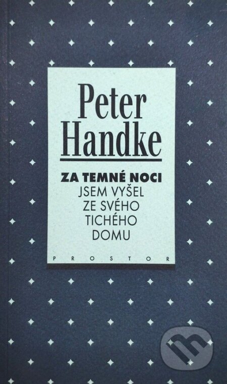 Kniha: Za temné noci jsem vyšel ze svého tichého domu (Peter Handke). Prostor, 1999 Kniha: Za temné noci jsem vyšel ze svého tichého domu (Peter Handke). Prostor, 1999
