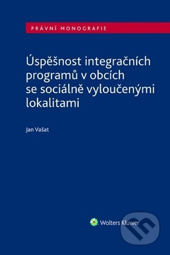 Kniha: Úspěšnost integračních programů v obcích se sociálně vyloučenými lokalitami (Jan Vašat). Wolters Kluwer ČR, 2024 Kniha: Úspěšnost integračních programů v obcích se sociálně vyloučenými lokalitami (Jan Vašat). Wolters Kluwer ČR, 2024