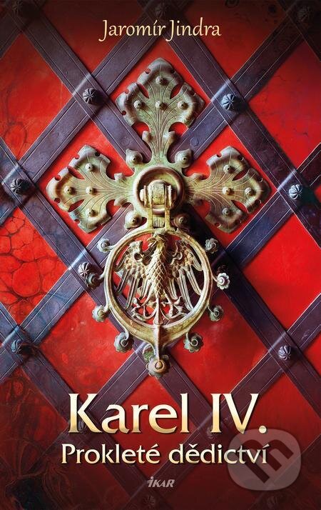 E-kniha: Karel IV. – Prokleté dědictví (Jaromír Jindra). Ikar CZ, 2024 E-kniha: Karel IV. – Prokleté dědictví (Jaromír Jindra). Ikar CZ, 2024