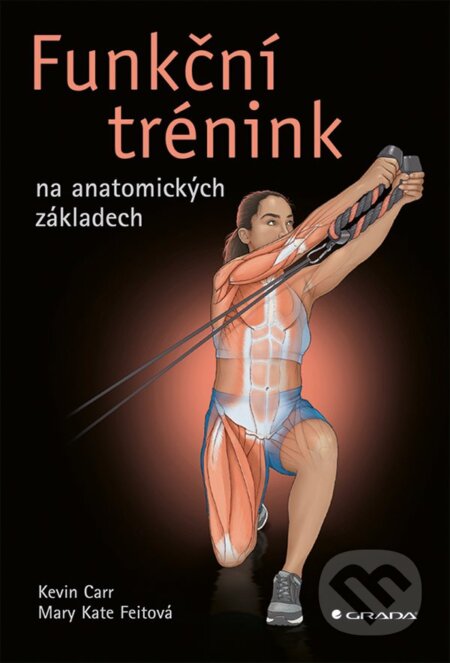 Kniha: Funkční trénink na anatomických základech (Kate Mary Feit a Kevin Carr). Grada, 2024 Kniha: Funkční trénink na anatomických základech (Kate Mary Feit a Kevin Carr). Grada, 2024