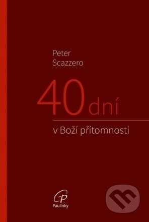 Kniha: 40 dní v Boží přítomnosti (Peter Scazzero). Paulínky, 2024 Kniha: 40 dní v Boží přítomnosti (Peter Scazzero). Paulínky, 2024