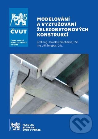 Kniha: Modelování a vyztužování železobetonových konstrukcí (Jaroslav Procházka). CVUT Praha, 2023 Kniha: Modelování a vyztužování železobetonových konstrukcí (Jaroslav Procházka). CVUT Praha, 2023