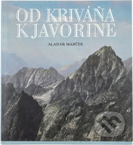 Kniha: Od Kriváňa k Javorine (Aladár Marček). Osveta, 1983 Kniha: Od Kriváňa k Javorine (Aladár Marček). Osveta, 1983