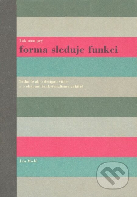 Kniha: Tak nám prý forma sleduje funkci (Michl Jan). UMPRUM, 2004 Kniha: Tak nám prý forma sleduje funkci (Michl Jan). UMPRUM, 2004