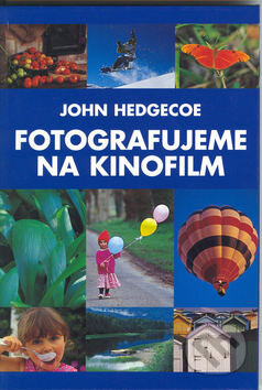 Kniha: Fotografujeme na kinofilm (John Hedgecoe). Slovart, 2003 Kniha: Fotografujeme na kinofilm (John Hedgecoe). Slovart, 2003