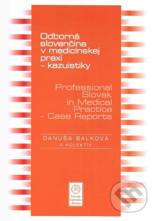 Kniha: Odborná slovenčina v medicínskej praxi - kazuistiky – Professional Slovak in Medical Practice - Case Reports (Danuša Balková). Univerzita Komenského Bratislava, 2020 Kniha: Odborná slovenčina v medicínskej praxi - kazuistiky – Professional Slovak in Medical Practice - Case Reports (Danuša Balková). Univerzita Komenského Bratislava, 2020