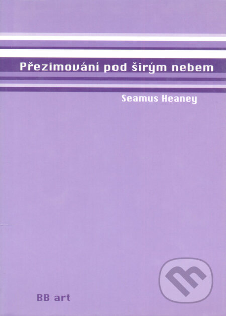 Kniha: Přezimování pod širým nebem (Seamus Heaney). BB/art, 2003 Kniha: Přezimování pod širým nebem (Seamus Heaney). BB/art, 2003