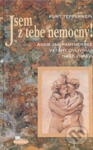 Kniha: Jsem z tebe nemocný (Kurt Tepperwein). Eugenika, 1999 Kniha: Jsem z tebe nemocný (Kurt Tepperwein). Eugenika, 1999