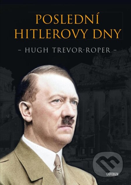 Kniha: Poslední Hitlerovy dny (Hugh Trevor-Roper). Universum, 2024 Kniha: Poslední Hitlerovy dny (Hugh Trevor-Roper). Universum, 2024
