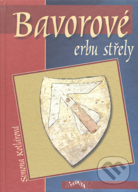 Kniha: Bavorové erbu střely (Simona Kotlárová). Veduta, 2005 Kniha: Bavorové erbu střely (Simona Kotlárová). Veduta, 2005