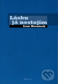 Lásku já nestojím - Ivan Wernisch, BB/art, 2003