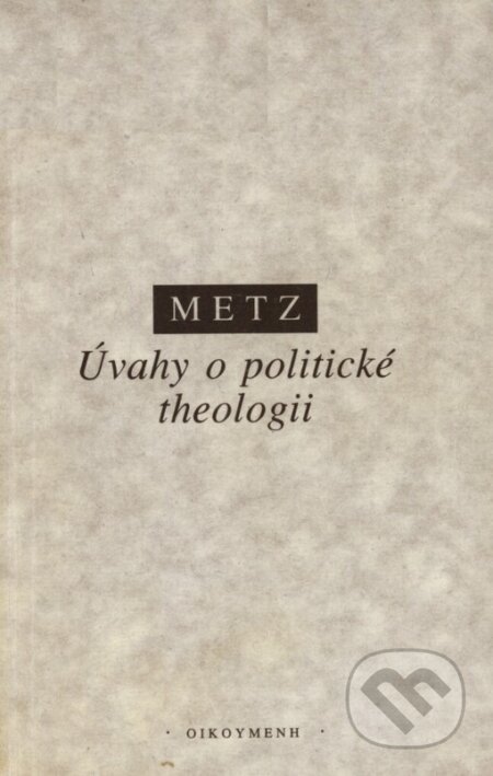 Kniha: Úvahy o politické theologii (Johann Baptist Metz). OIKOYMENH, 1999 Kniha: Úvahy o politické theologii (Johann Baptist Metz). OIKOYMENH, 1999