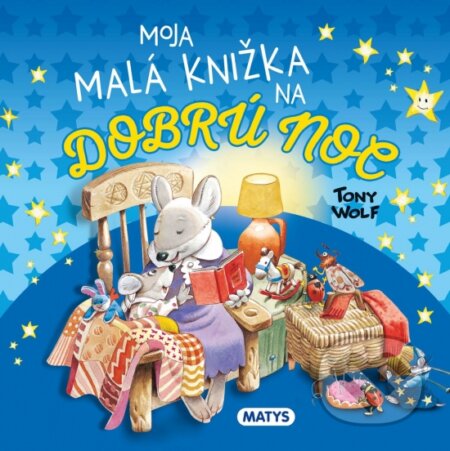 Kniha: Moja malá knižka na dobrú noc (Tony Wolf). Matys, 2024 Kniha: Moja malá knižka na dobrú noc (Tony Wolf). Matys, 2024
