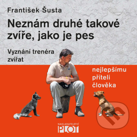 Neznám druhé takové zvíře, jako je pes - František Šusta, Plot, 2024