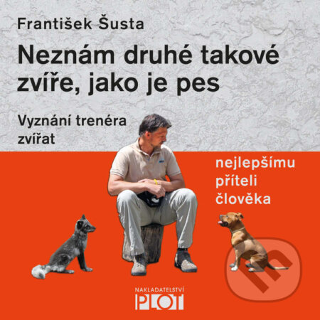 Audiokniha: Neznám druhé takové zvíře, jako je pes (František Šusta). Plot, 2024 Audiokniha: Neznám druhé takové zvíře, jako je pes (František Šusta). Plot, 2024