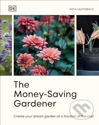 The Money-Saving Gardener - Anya Lautenbach, Dorling Kindersley, 2024