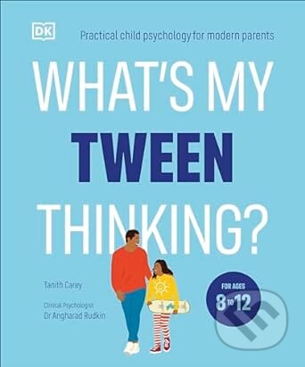 Kniha: What's My Tween Thinking? (Tanith Carey). Dorling Kindersley, 2024 Kniha: What's My Tween Thinking? (Tanith Carey). Dorling Kindersley, 2024