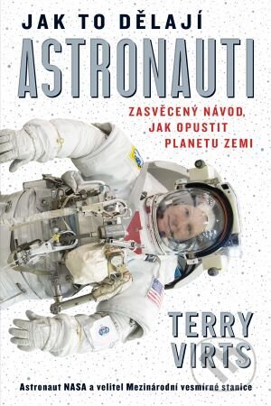 Kniha: Jak to dělají astronauti (Terry Virts). Zoner Press, 2024 Kniha: Jak to dělají astronauti (Terry Virts). Zoner Press, 2024
