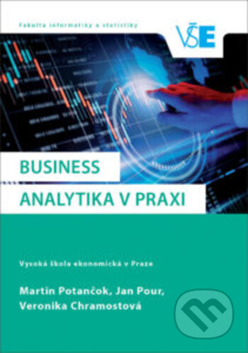 Kniha: Business analytika v praxi (Jan Pour, Martin Potančok a Veronika Chramostová). Oeconomica, 2020 Kniha: Business analytika v praxi (Jan Pour, Martin Potančok a Veronika Chramostová). Oeconomica, 2020