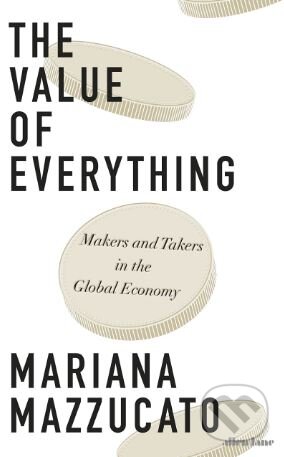 Kniha: The Value of Everything (Mariana Mazzucato). Penguin Books, 2018 Kniha: The Value of Everything (Mariana Mazzucato). Penguin Books, 2018