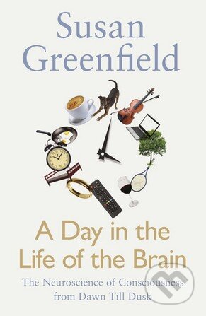 Kniha: A Day in the Life of the Brain (Susan Greenfield). Penguin Books, 2016 Kniha: A Day in the Life of the Brain (Susan Greenfield). Penguin Books, 2016