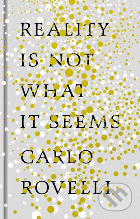 Kniha: Reality Is Not What It Seems (Carlo Rovelli). Allen Lane, 2016 Kniha: Reality Is Not What It Seems (Carlo Rovelli). Allen Lane, 2016