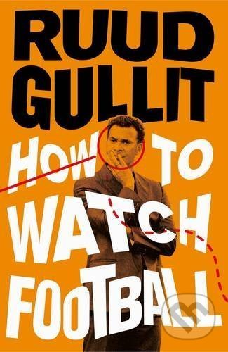 Kniha: How To Watch Football (Ruud Gullit). Penguin Books, 2016 Kniha: How To Watch Football (Ruud Gullit). Penguin Books, 2016