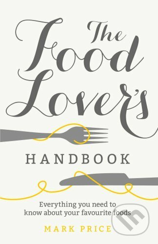 Kniha: The Food Lover's Handbook (Mark Price). Ebury, 2016 Kniha: The Food Lover's Handbook (Mark Price). Ebury, 2016
