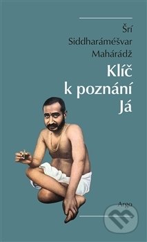 Kniha: Klíč k poznání Já (Šrí Siddharáméšvar Mahárádž). Argo, 2016 Kniha: Klíč k poznání Já (Šrí Siddharáméšvar Mahárádž). Argo, 2016