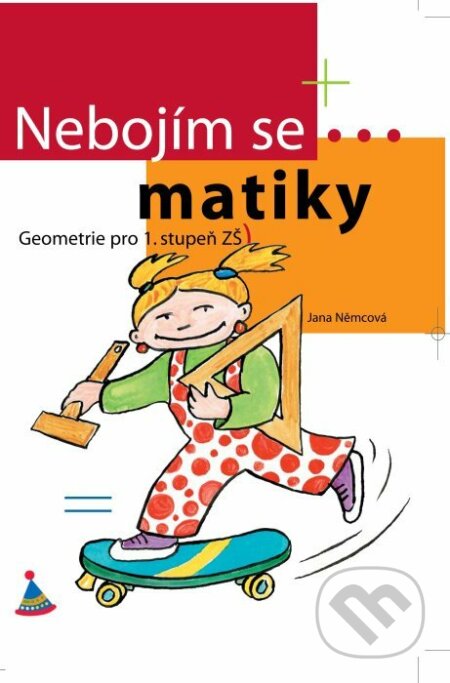 Kniha: Nebojím se... matiky! Geometrie? Hračka! (Jana Němcová). Albatros CZ, 2005 Kniha: Nebojím se... matiky! Geometrie? Hračka! (Jana Němcová). Albatros CZ, 2005