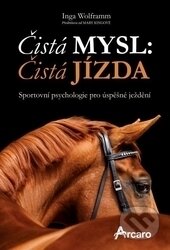 Kniha: Čistá mysl: čistá jízda (Inga Wolframm). Arcaro, 2016 Kniha: Čistá mysl: čistá jízda (Inga Wolframm). Arcaro, 2016