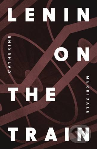 Kniha: Lenin on the Train (Catherine Merridale). Penguin Books, 2016 Kniha: Lenin on the Train (Catherine Merridale). Penguin Books, 2016