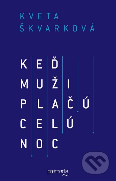 Kniha: Keď muži plačú celú noc (Kveta Škvarková). Premedia, 2016 Kniha: Keď muži plačú celú noc (Kveta Škvarková). Premedia, 2016