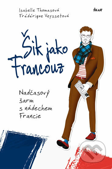 Kniha: Šik jako Francouz (Frédérique Veysset a Isabelle Thomas). Ikar CZ, 2016 Kniha: Šik jako Francouz (Frédérique Veysset a Isabelle Thomas). Ikar CZ, 2016