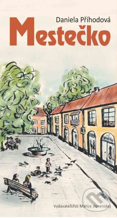 Kniha: Mestečko (Daniela Příhodová). Vydavateľstvo Matice slovenskej, 2016 Kniha: Mestečko (Daniela Příhodová). Vydavateľstvo Matice slovenskej, 2016