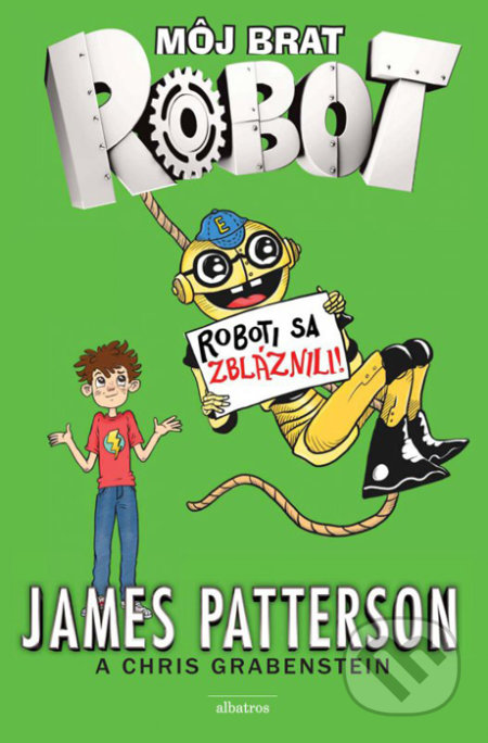 Kniha: Môj brat robot: Roboti sa z bláznili! (James Patterson). Albatros SK, 2016 Kniha: Môj brat robot: Roboti sa z bláznili! (James Patterson). Albatros SK, 2016