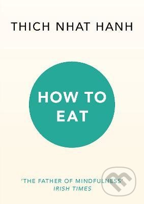 Kniha: How to Eat (Thich Nhat Hanh). Ebury, 2016 Kniha: How to Eat (Thich Nhat Hanh). Ebury, 2016
