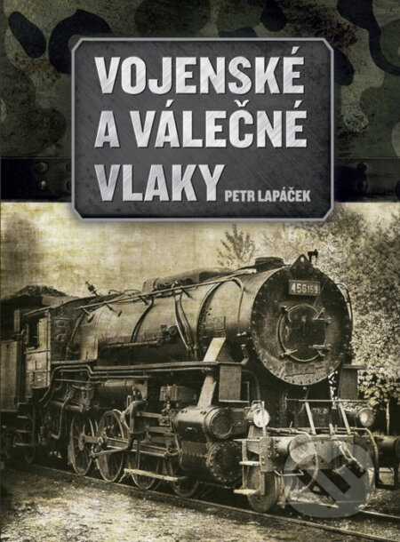 Kniha: Vojenské a válečné vlaky (Petr Lapáček). CPRESS, 2016 Kniha: Vojenské a válečné vlaky (Petr Lapáček). CPRESS, 2016