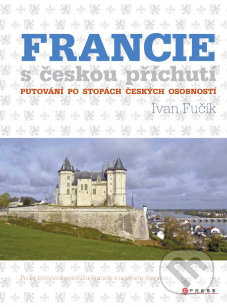 Kniha: Francie s českou příchutí (Ivan Fučík). CPRESS, 2016 Kniha: Francie s českou příchutí (Ivan Fučík). CPRESS, 2016