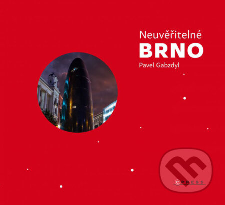 Kniha: Neuvěřitelné Brno (Pavel Gabzdyl). CPRESS, 2016 Kniha: Neuvěřitelné Brno (Pavel Gabzdyl). CPRESS, 2016