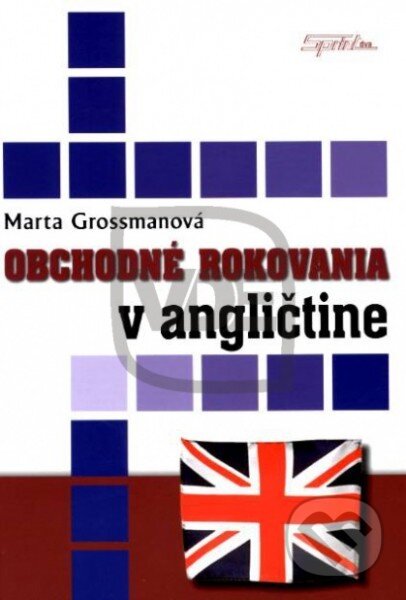 Kniha: Obchodné rokovania v angličtine (Marta Grossmanová). SPRINT, 2010 Kniha: Obchodné rokovania v angličtine (Marta Grossmanová). SPRINT, 2010