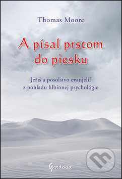 Kniha: A písal prstom do piesku (Thomas Moore). Gardenia, 2016 Kniha: A písal prstom do piesku (Thomas Moore). Gardenia, 2016