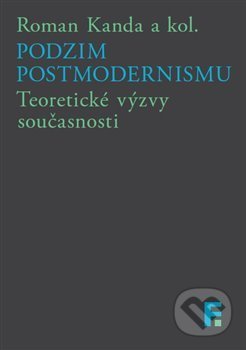 Kniha: Podzim postmodernismu (Roman Kanda). Filosofia, 2016 Kniha: Podzim postmodernismu (Roman Kanda). Filosofia, 2016