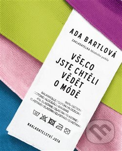 Kniha: Vše, co jste chtěli vědět o módě (Ada Bartlová). Jota, 2018 Kniha: Vše, co jste chtěli vědět o módě (Ada Bartlová). Jota, 2018