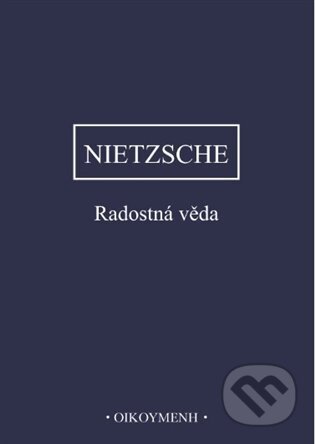 Kniha: Radostná věda (Friedrich Nietzsche). OIKOYMENH, 2024 Kniha: Radostná věda (Friedrich Nietzsche). OIKOYMENH, 2024